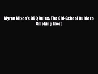 Read Myron Mixon's BBQ Rules: The Old-School Guide to Smoking Meat PDF Free