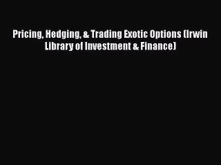 [Read book] Pricing Hedging & Trading Exotic Options (Irwin Library of Investment & Finance)