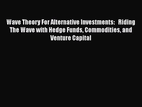 [Read book] Wave Theory For Alternative Investments: Riding The Wave with Hedge Funds Commodities
