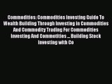 [Read book] Commodities: Commodities Investing Guide To Wealth Building Through Investing in