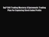 [Read book] S&P 500 Trading Mastery: A Systematic Trading Plan For Capturing Stock Index Profits