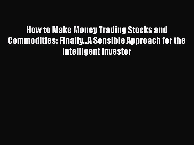 [Read book] How to Make Money Trading Stocks and Commodities: Finally…A Sensible Approach