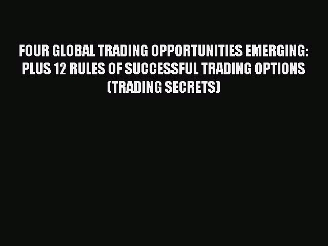 [Read book] FOUR GLOBAL TRADING OPPORTUNITIES EMERGING: PLUS 12 RULES OF SUCCESSFUL TRADING