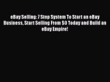 [Read book] eBay Selling: 7 Step System To Start an eBay Business Start Selling From $0 Today
