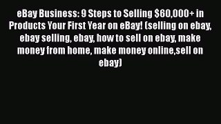 [Read book] eBay Business: 9 Steps to Selling $60000+ in Products Your First Year on eBay!
