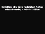 [Read book] Buy Gold and Silver Safely: The Only Book You Need to Learn How to Buy or Sell