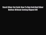 [Read book] Stack Silver Get Gold: How To Buy Gold And Silver Bullion Without Getting Ripped