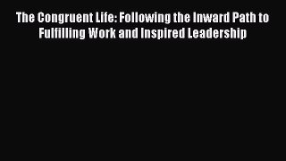 [Read book] The Congruent Life: Following the Inward Path to Fulfilling Work and Inspired Leadership