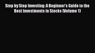 [Read book] Step by Step Investing: A Beginner's Guide to the Best Investments in Stocks (Volume
