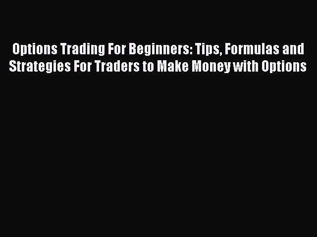 [Read book] Options Trading For Beginners: Tips Formulas and Strategies For Traders to Make