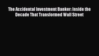 [Read book] The Accidental Investment Banker: Inside the Decade That Transformed Wall Street