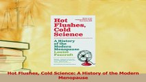 Read  Hot Flushes Cold Science A History of the Modern Menopause PDF Online