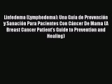 Read Linfedema (Lymphedema): Una Guía de Prevención y Sanación Para Pacientes Con Cáncer De