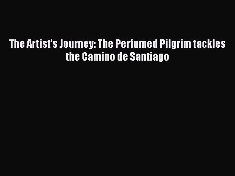 PDF The Artist's Journey: The Perfumed Pilgrim tackles the Camino de Santiago Free Books
