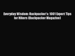 Download Everyday Wisdom: Backpacker's: 1001 Expert Tips for Hikers (Backpacker Magazine)