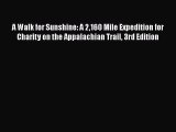 PDF A Walk for Sunshine: A 2160 Mile Expedition for Charity on the Appalachian Trail 3rd Edition