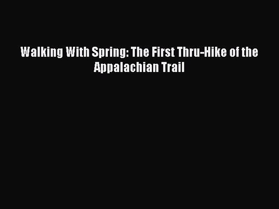 PDF Walking With Spring: The First Thru-Hike of the Appalachian Trail  EBook