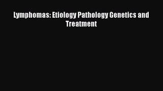 Read Lymphomas: Etiology Pathology Genetics and Treatment Ebook Free