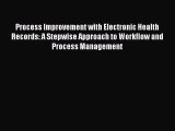 Download Process Improvement with Electronic Health Records: A Stepwise Approach to Workflow