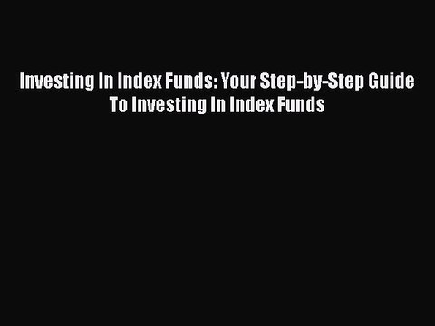 [Read book] Investing In Index Funds: Your Step-by-Step Guide To Investing In Index Funds