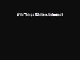 Read Wild Things (Shifters Unbound) PDF Online