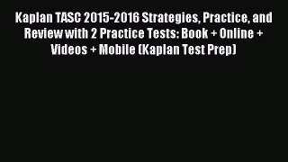 Read Kaplan TASC 2015-2016 Strategies Practice and Review with 2 Practice Tests: Book + Online