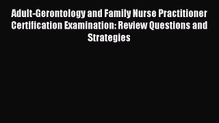 Read Adult-Gerontology and Family Nurse Practitioner Certification Examination: Review Questions