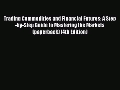 [Read book] Trading Commodities and Financial Futures: A Step-by-Step Guide to Mastering the