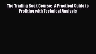 [Read book] The Trading Book Course:   A Practical Guide to Profiting with Technical Analysis