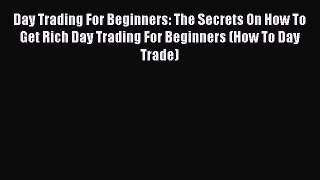 [Read book] Day Trading For Beginners: The Secrets On How To Get Rich Day Trading For Beginners