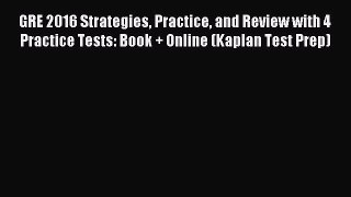 Read GRE 2016 Strategies Practice and Review with 4 Practice Tests: Book + Online (Kaplan Test