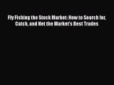 [Read book] Fly Fishing the Stock Market: How to Search for Catch and Net the Market's Best