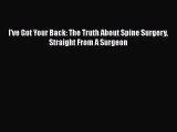 Read I've Got Your Back: The Truth About Spine Surgery Straight From A Surgeon Ebook Free