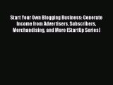 [Read book] Start Your Own Blogging Business: Generate Income from Advertisers Subscribers