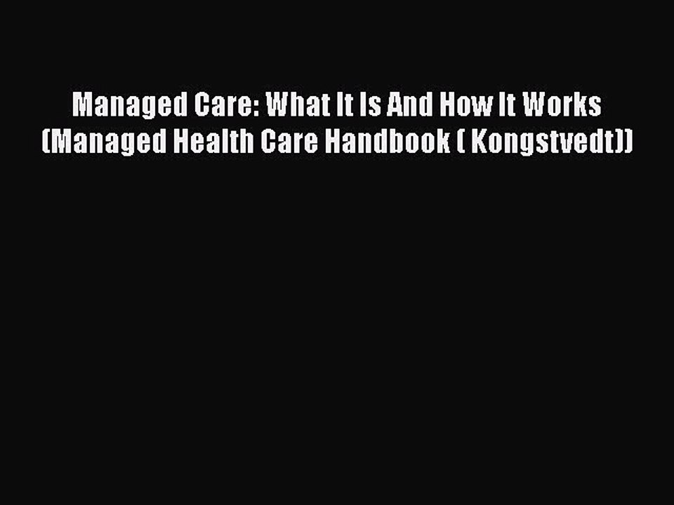 Download Managed Care: What It Is And How It Works (Managed Health Care Handbook ( Kongstvedt))