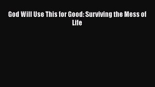 [Read Book] God Will Use This for Good: Surviving the Mess of Life  EBook