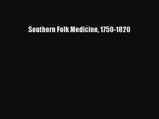 PDF Southern Folk Medicine 1750-1820  EBook