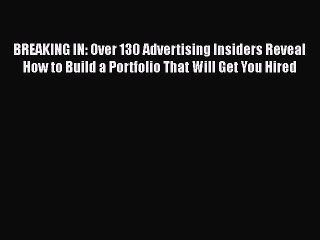 [Read book] BREAKING IN: Over 130 Advertising Insiders Reveal How to Build a Portfolio That