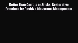 Read Better Than Carrots or Sticks: Restorative Practices for Positive Classroom Management
