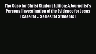 Read The Case for Christ Student Edition: A Journalist's Personal Investigation of the Evidence