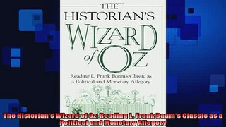 Free PDF Downlaod  The Historians Wizard of Oz Reading L Frank Baums Classic as a Political and Monetary READ ONLINE
