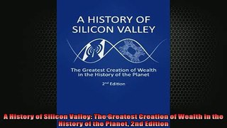 FREE PDF  A History of Silicon Valley The Greatest Creation of Wealth in the History of the Planet  BOOK ONLINE