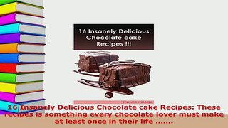 PDF  16 Insanely Delicious Chocolate cake Recipes These recipes is something every chocolate Read Full Ebook