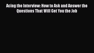 [Read book] Acing the Interview: How to Ask and Answer the Questions That Will Get You the