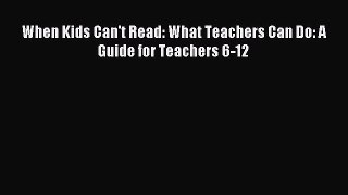 Read When Kids Can't Read: What Teachers Can Do: A Guide for Teachers 6-12 Ebook Free