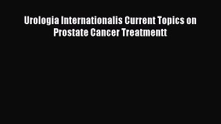 Read Urologia Internationalis Current Topics on Prostate Cancer Treatmentt Ebook Free