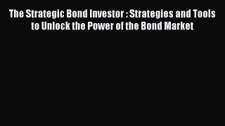 [Read book] The Strategic Bond Investor : Strategies and Tools to Unlock the Power of the Bond