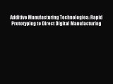 [Read PDF] Additive Manufacturing Technologies: Rapid Prototyping to Direct Digital Manufacturing