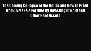 [Read book] The Coming Collapse of the Dollar and How to Profit from It: Make a Fortune by
