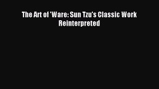[Read PDF] The Art of 'Ware: Sun Tzu's Classic Work Reinterpreted Download Free